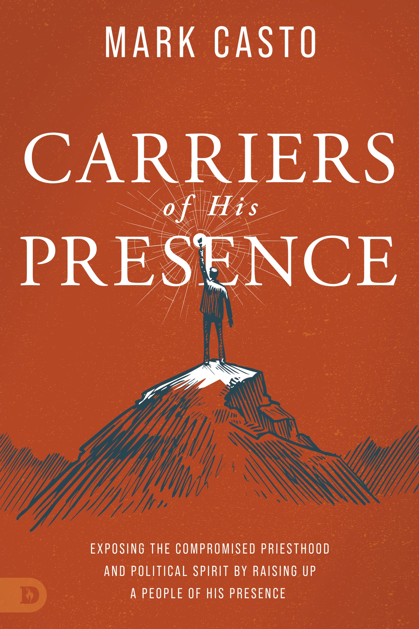Carriers of His Presence: Exposing The Compromised Priesthood and Political Spirit By Raising Up A People of His Presence